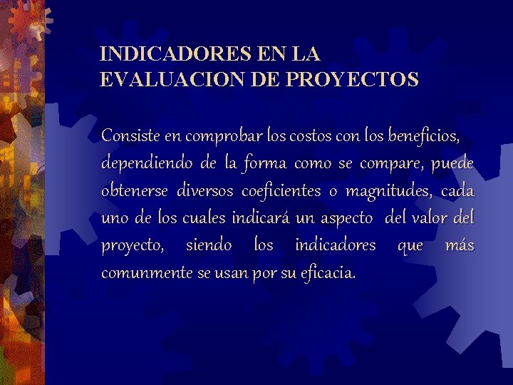 INDICADORES EN LA EVALUACION DE PROYECTOS Consiste en comprobar los costos con los beneficios, INDICADORES EN LA EVALUACION DE PROYECTOS Consiste en comprobar los costos con los beneficios,