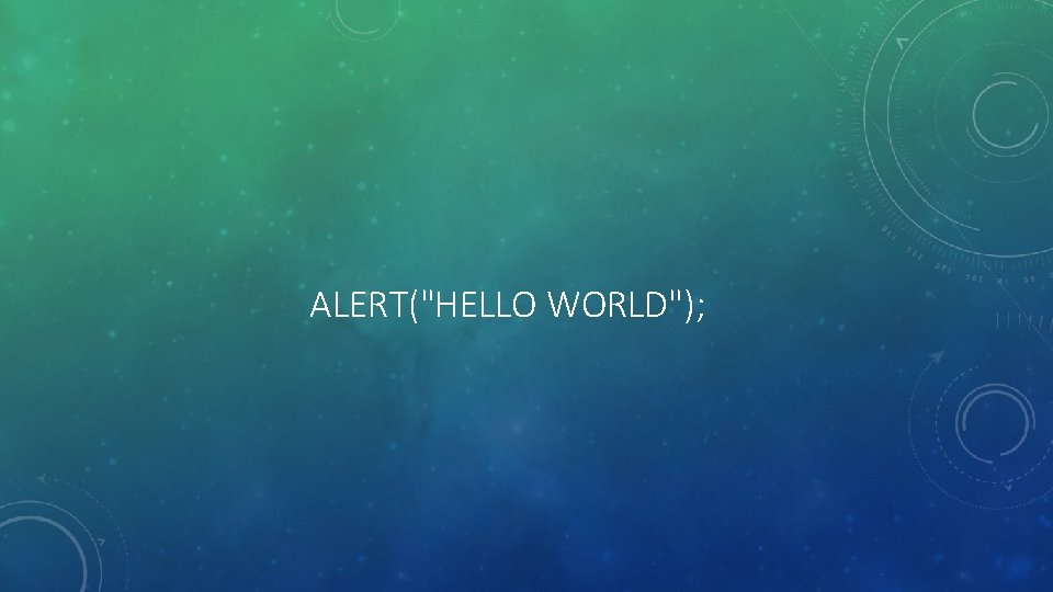 ALERT("HELLO WORLD"); 