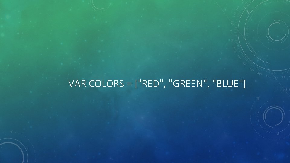 VAR COLORS = ["RED", "GREEN", "BLUE"] 
