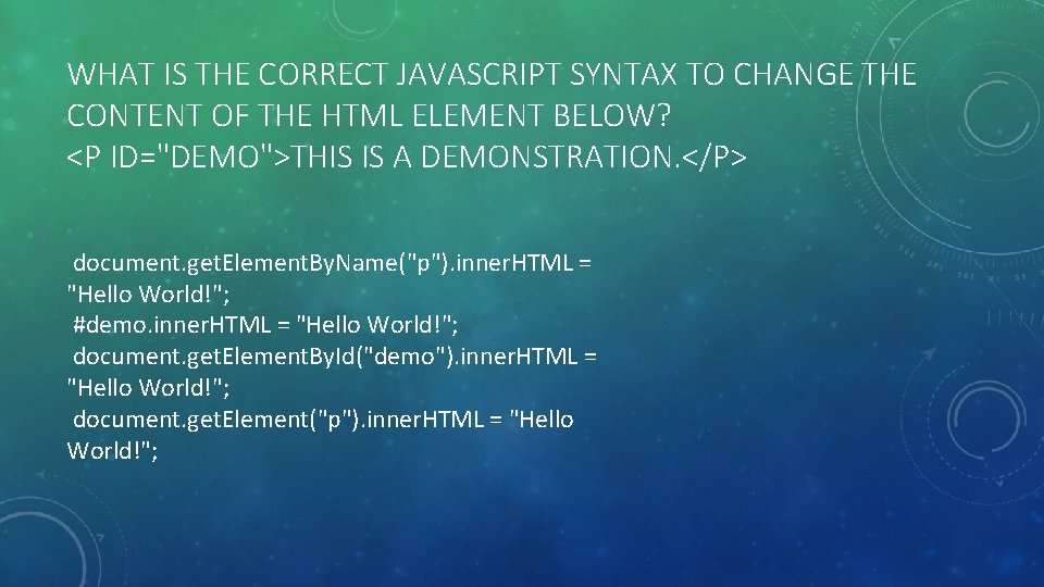 WHAT IS THE CORRECT JAVASCRIPT SYNTAX TO CHANGE THE CONTENT OF THE HTML ELEMENT