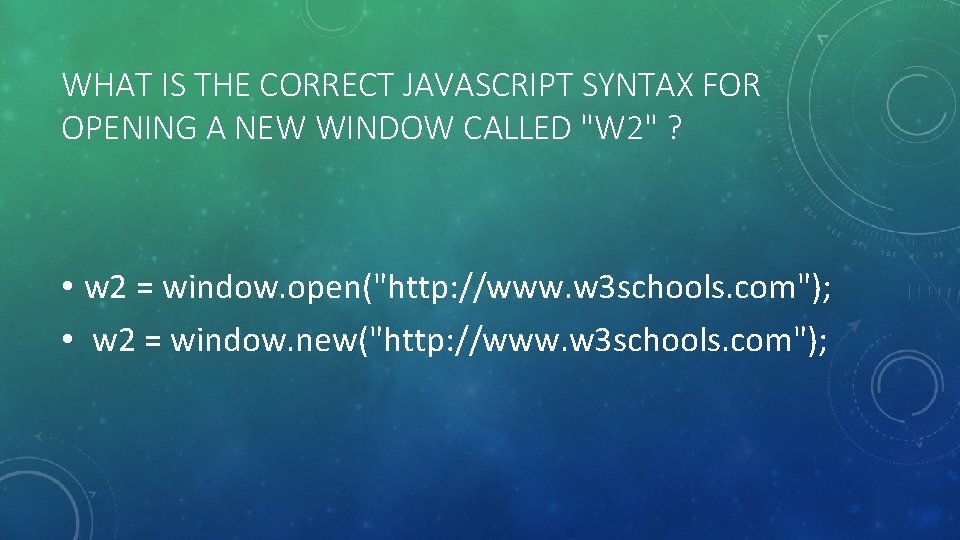 WHAT IS THE CORRECT JAVASCRIPT SYNTAX FOR OPENING A NEW WINDOW CALLED "W 2"