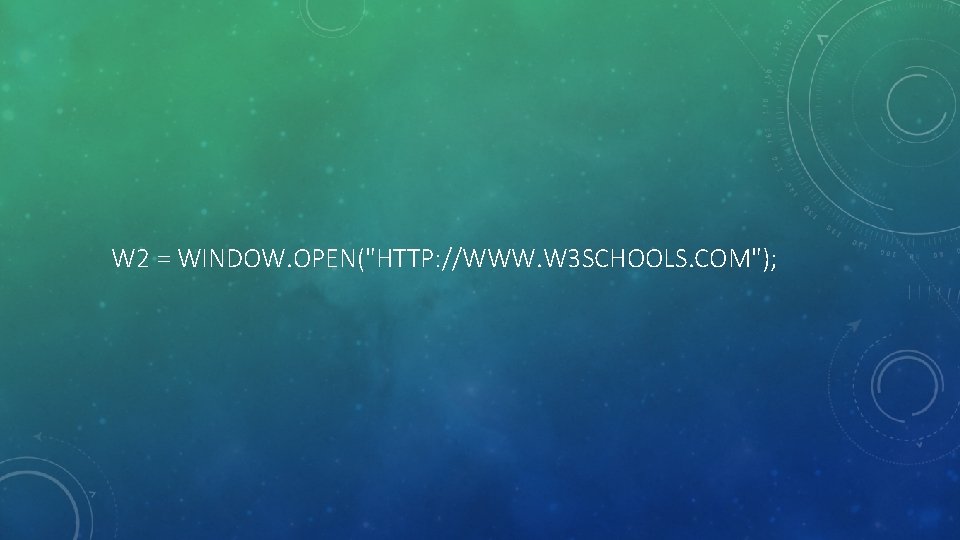 W 2 = WINDOW. OPEN("HTTP: //WWW. W 3 SCHOOLS. COM"); 