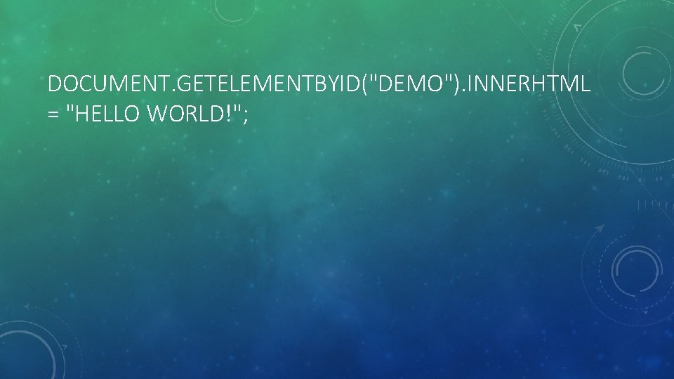 DOCUMENT. GETELEMENTBYID("DEMO"). INNERHTML = "HELLO WORLD!"; 