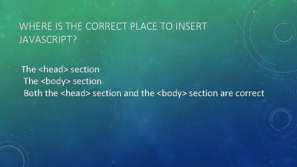 WHERE IS THE CORRECT PLACE TO INSERT JAVASCRIPT? The <head> section The <body> section