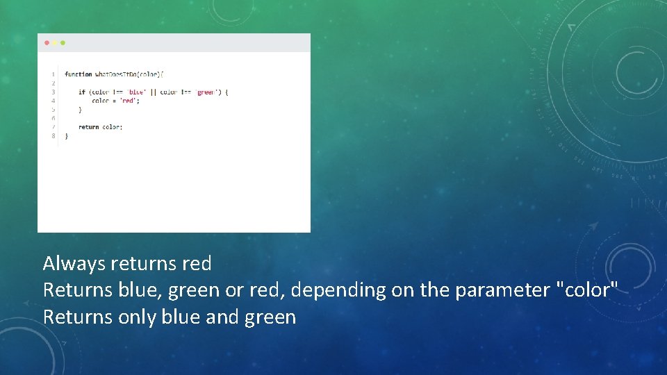 Always returns red Returns blue, green or red, depending on the parameter "color" Returns