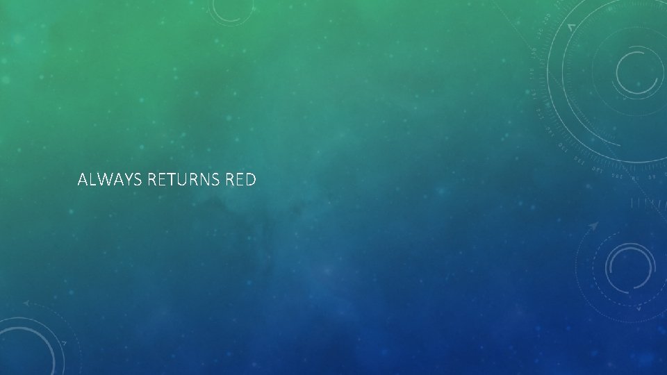 ALWAYS RETURNS RED 