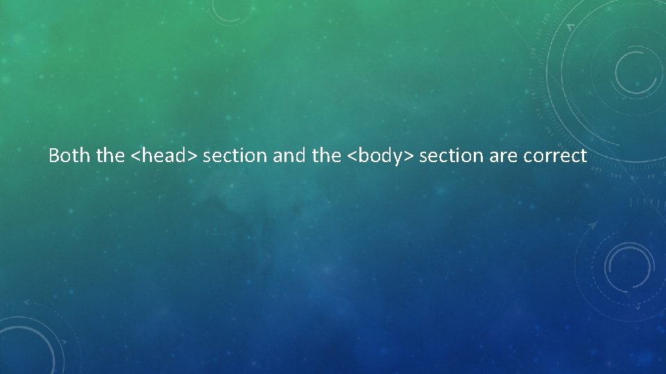 Both the <head> section and the <body> section are correct 