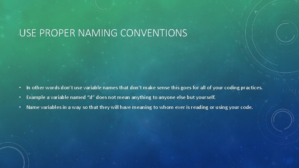 USE PROPER NAMING CONVENTIONS • In other words don’t use variable names that don’t