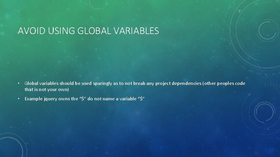 AVOID USING GLOBAL VARIABLES • Global variables should be used sparingly as to not