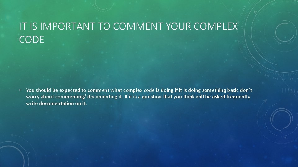 IT IS IMPORTANT TO COMMENT YOUR COMPLEX CODE • You should be expected to