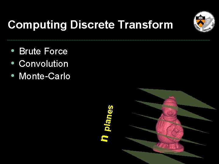Computing Discrete Transform n planes • Brute Force • Convolution • Monte-Carlo 