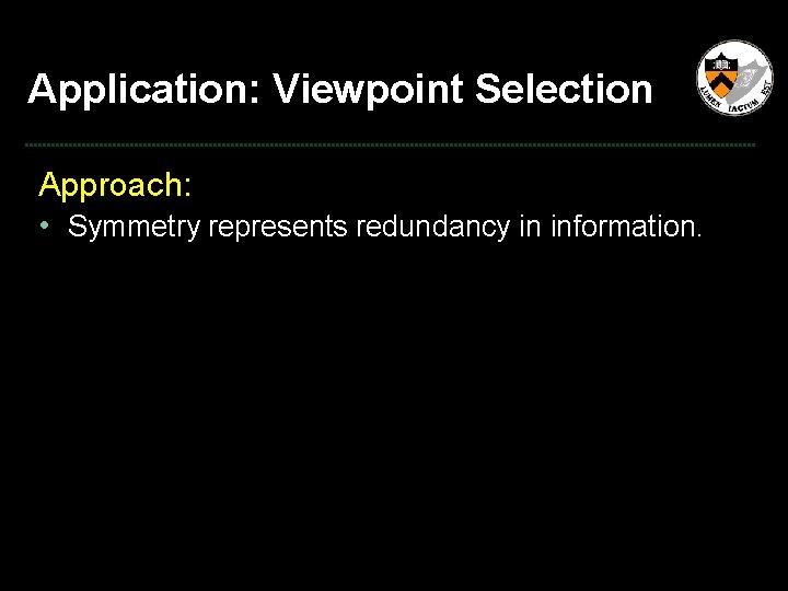 Application: Viewpoint Selection Approach: • Symmetry represents redundancy in information. 