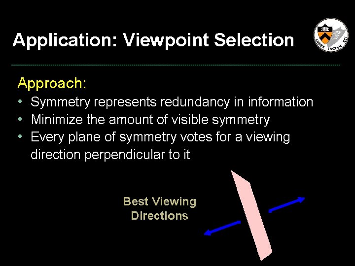 Application: Viewpoint Selection Approach: • Symmetry represents redundancy in information • Minimize the amount