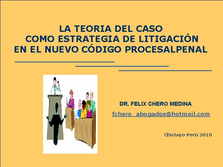 LA TEORIA DEL CASO COMO ESTRATEGIA DE LITIGACIÓN EN EL NUEVO CÓDIGO PROCESALPENAL DR.