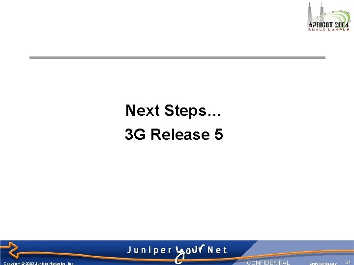 Next Steps… 3 G Release 5 Copyright © 2003 Juniper Networks, Inc. CONFIDENTIAL www.