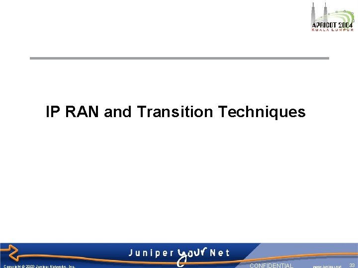 IP RAN and Transition Techniques Copyright © 2003 Juniper Networks, Inc. CONFIDENTIAL www. juniper.