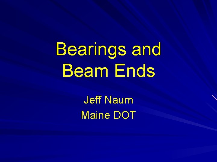 Bearings and Beam Ends Jeff Naum Maine DOT 