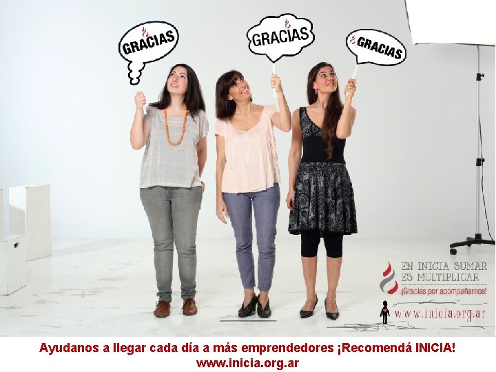 Ayudanos a llegar cada día a más emprendedores ¡Recomendá INICIA! www. inicia. org. ar