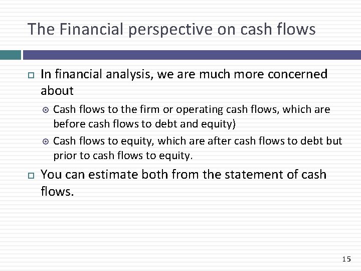 The Financial perspective on cash flows In financial analysis, we are much more concerned