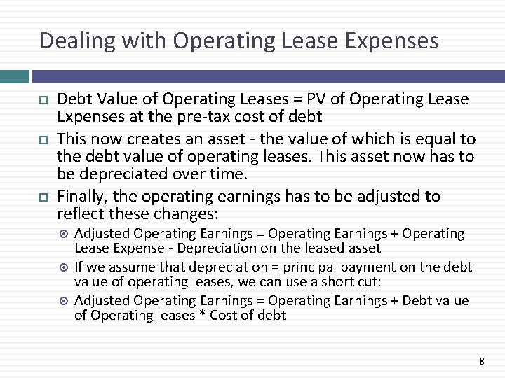 Dealing with Operating Lease Expenses Debt Value of Operating Leases = PV of Operating