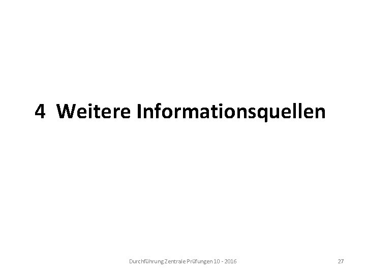 4 Weitere Informationsquellen Durchführung Zentrale Prüfungen 10 - 2016 27 