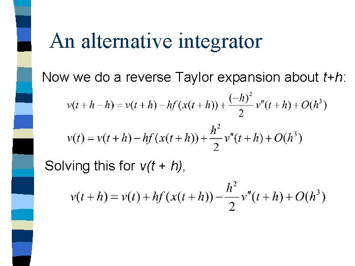 An alternative integrator Now we do a reverse Taylor expansion about t+h: Solving this