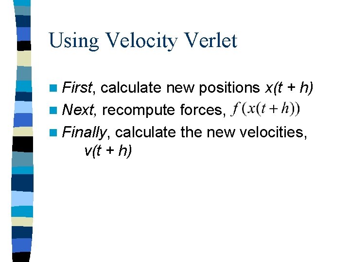 Using Velocity Verlet n First, calculate new positions x(t + h) n Next, recompute