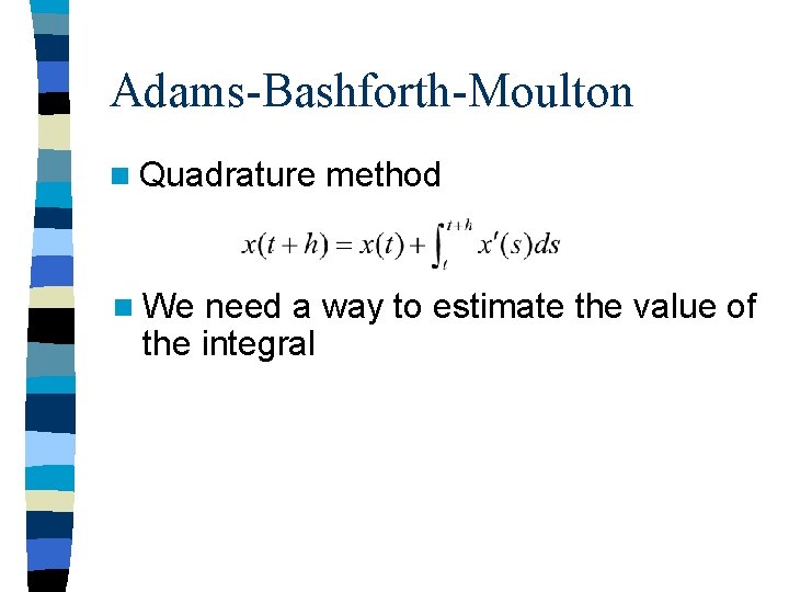 Adams-Bashforth-Moulton n Quadrature n We method need a way to estimate the value of