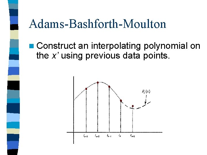 Adams-Bashforth-Moulton n Construct an interpolating polynomial on the x’ using previous data points. 