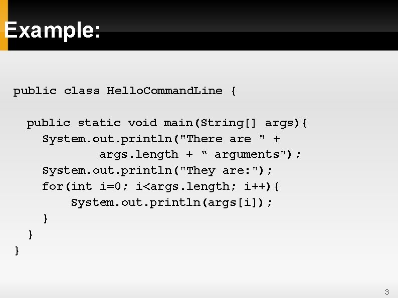 Example: public class Hello. Command. Line { public static void main(String[] args){ System. out.