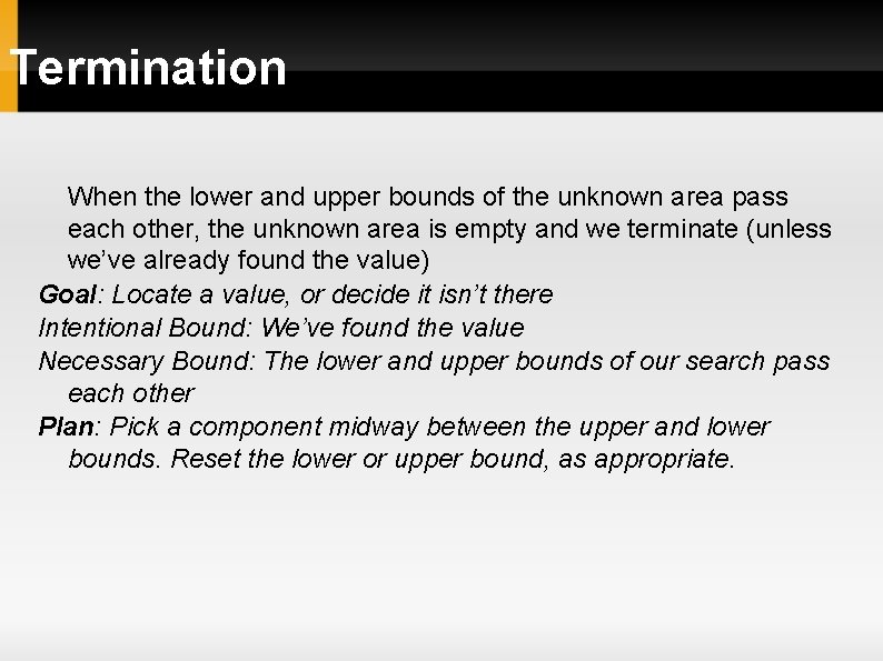 Termination When the lower and upper bounds of the unknown area pass each other,