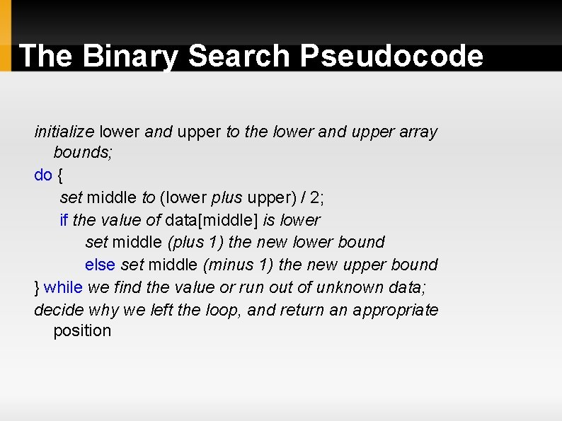 The Binary Search Pseudocode initialize lower and upper to the lower and upper array