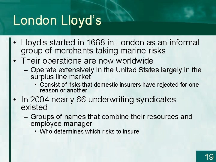 London Lloyd’s • Lloyd’s started in 1688 in London as an informal group of