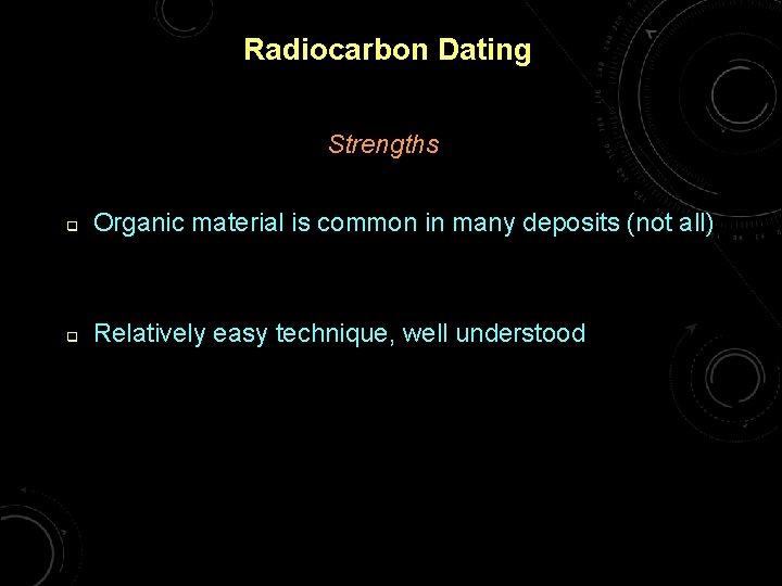 Radiocarbon Dating Strengths q Organic material is common in many deposits (not all) q