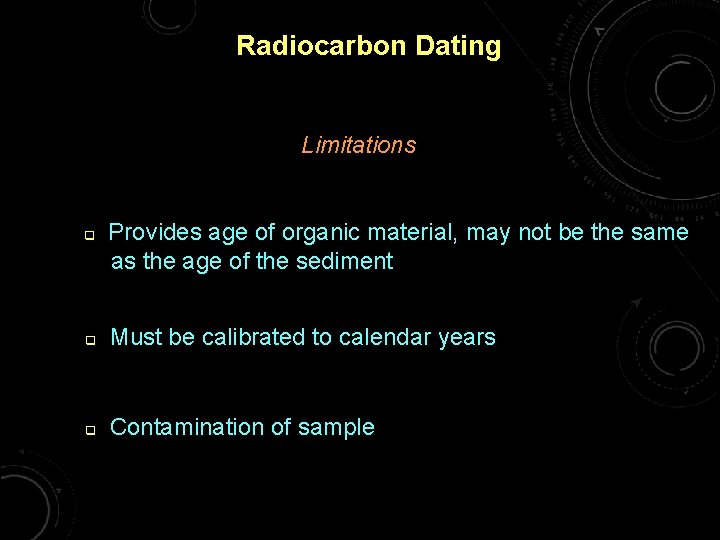 Radiocarbon Dating Limitations q Provides age of organic material, may not be the same