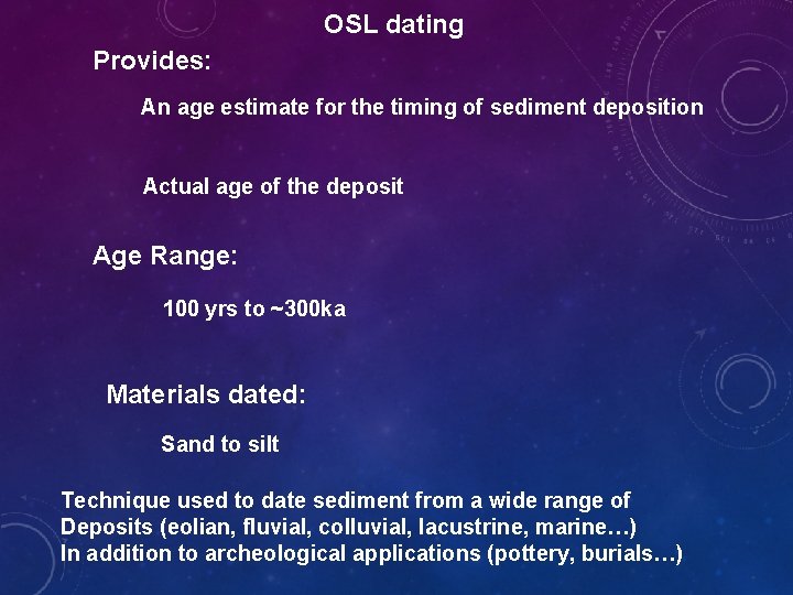 OSL dating Provides: An age estimate for the timing of sediment deposition Actual age