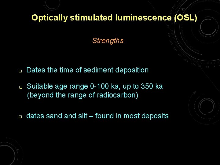 Optically stimulated luminescence (OSL) Strengths q q q Dates the time of sediment deposition