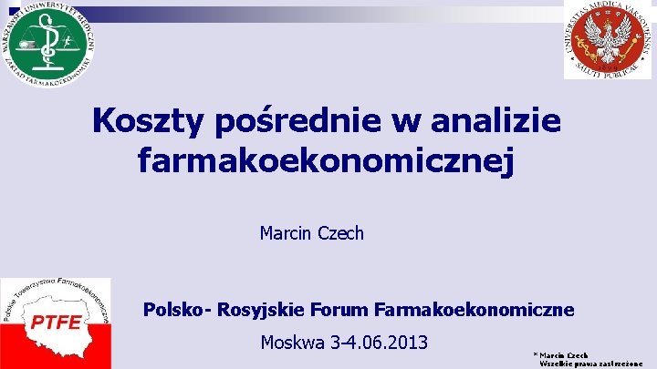 Koszty pośrednie w analizie farmakoekonomicznej Marcin Czech Polsko- Rosyjskie Forum Farmakoekonomiczne Moskwa 3 -4.