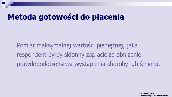 Metoda gotowości do płacenia Pomiar maksymalnej wartości pieniężnej, jaką respondent byłby skłonny zapłacić za