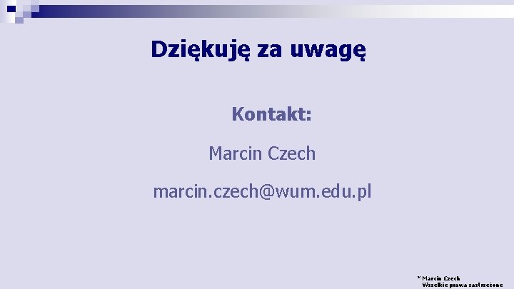 Dziękuję za uwagę Kontakt: Marcin Czech marcin. czech@wum. edu. pl * Marcin Czech Wszelkie