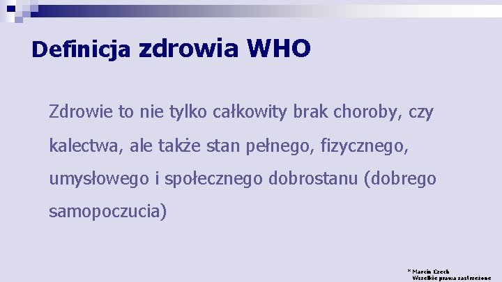 Definicja zdrowia WHO Zdrowie to nie tylko całkowity brak choroby, czy kalectwa, ale także