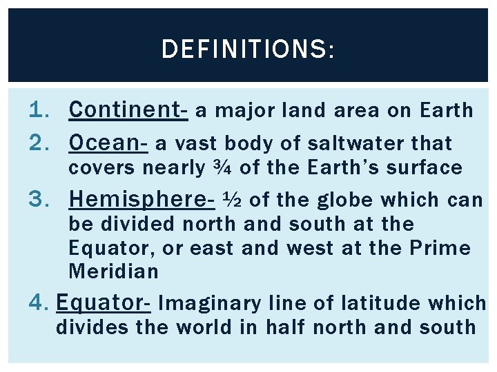 DEFINITIONS: 1. Continent- a major land area on Earth 2. Ocean- a vast body