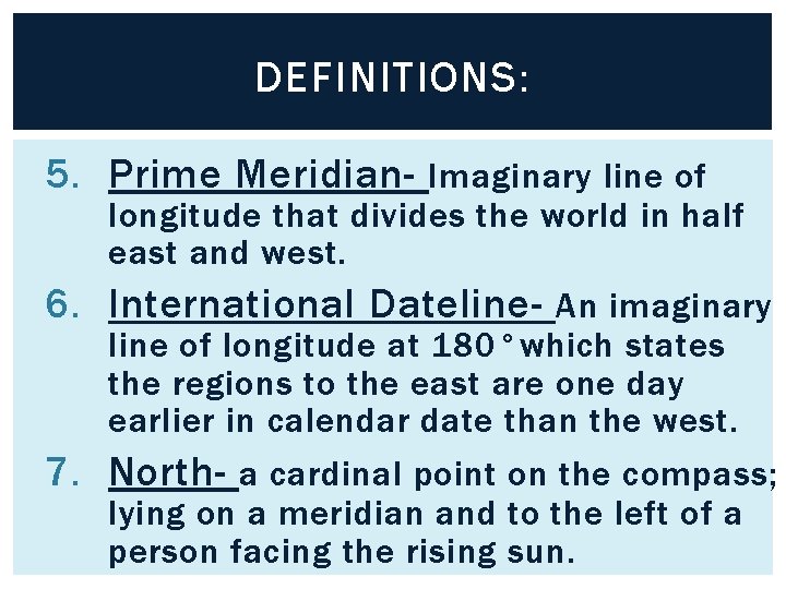 DEFINITIONS: 5. Prime Meridian- Imaginary line of longitude that divides the world in half
