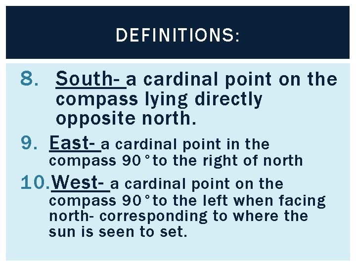 DEFINITIONS: 8. South- a cardinal point on the compass lying directly opposite north. 9.