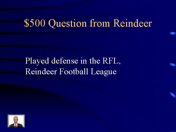 $500 Question from Reindeer Played defense in the RFL, Reindeer Football League 