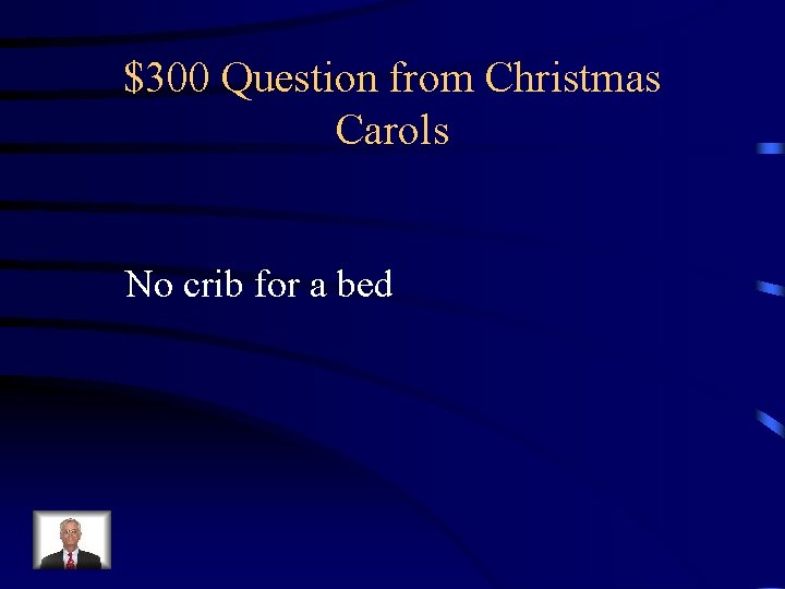 $300 Question from Christmas Carols No crib for a bed 
