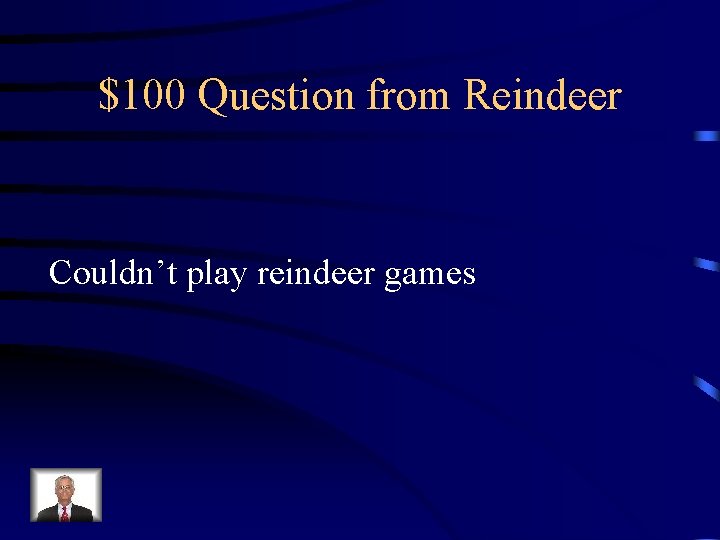 $100 Question from Reindeer Couldn’t play reindeer games 