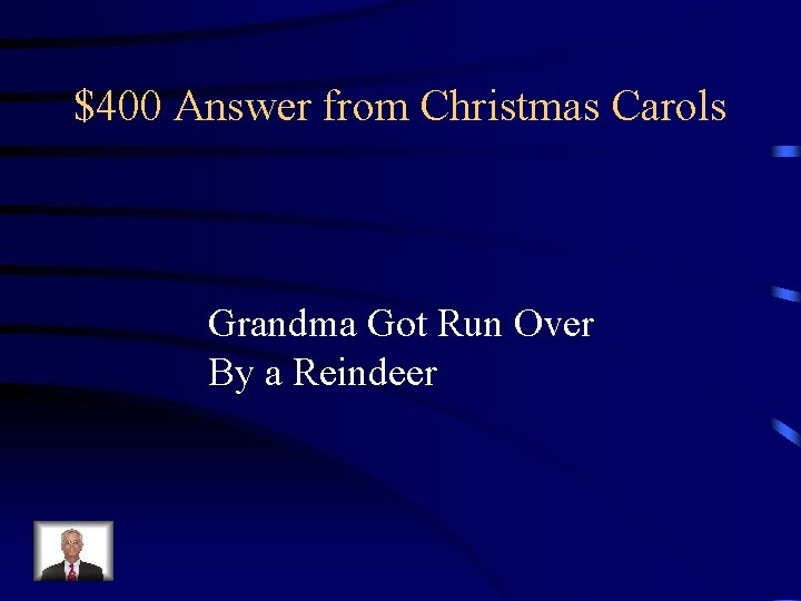 $400 Answer from Christmas Carols Grandma Got Run Over By a Reindeer 