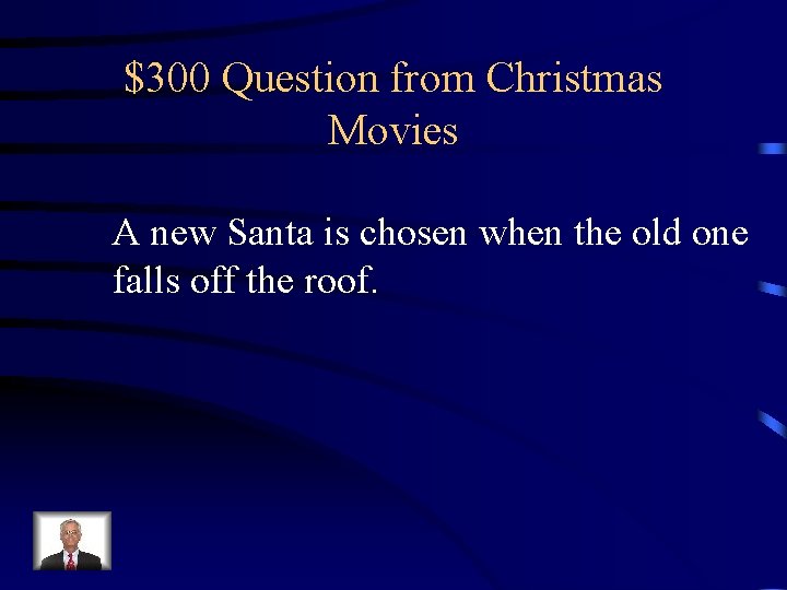 $300 Question from Christmas Movies A new Santa is chosen when the old one