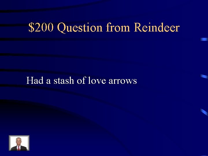 $200 Question from Reindeer Had a stash of love arrows 
